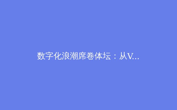 数字化浪潮席卷体坛：从VAR到元宇宙，体育产业正在经历一场革命 - 3